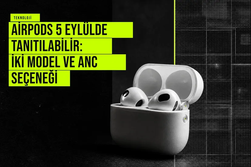 Apple AirPods 5 yeni nesil kulaklıkların Eylül tanıtımı için iki model ve aktif gürültü engelleme özelliğiyle gelmesi bekleniyor
