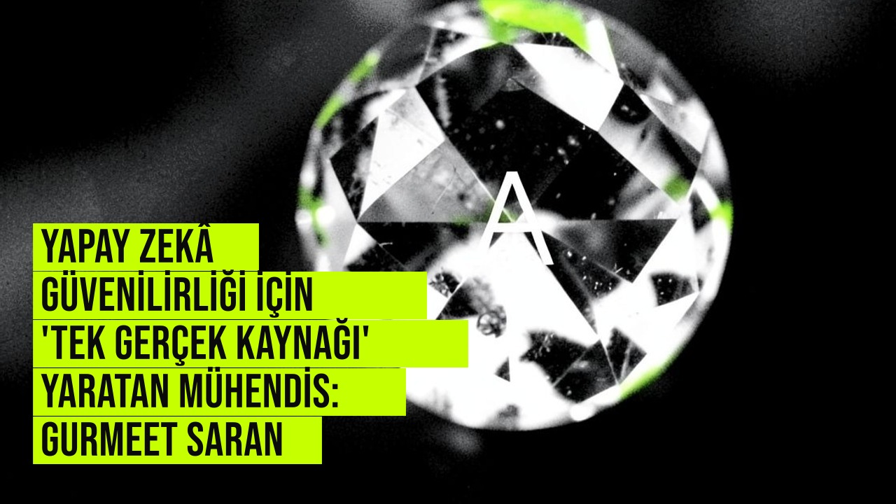 Anthropic mühendisi Gurmeet Saran, yapay zekâ güvenilirliği için tek gerçek kaynağı veri mimarisini anlatıyor.