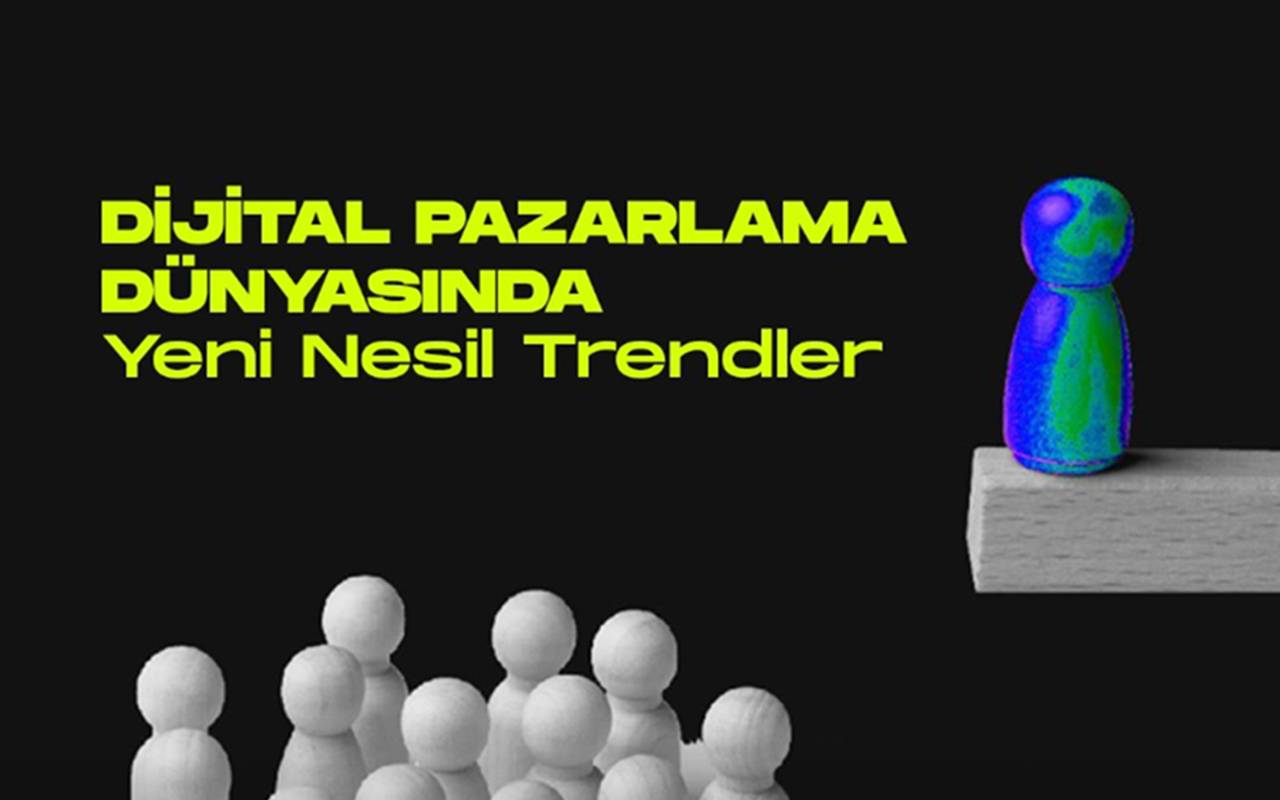Dijital Pazarlama Dünyasında Yeni Nesil Trendler bölüm görseli
