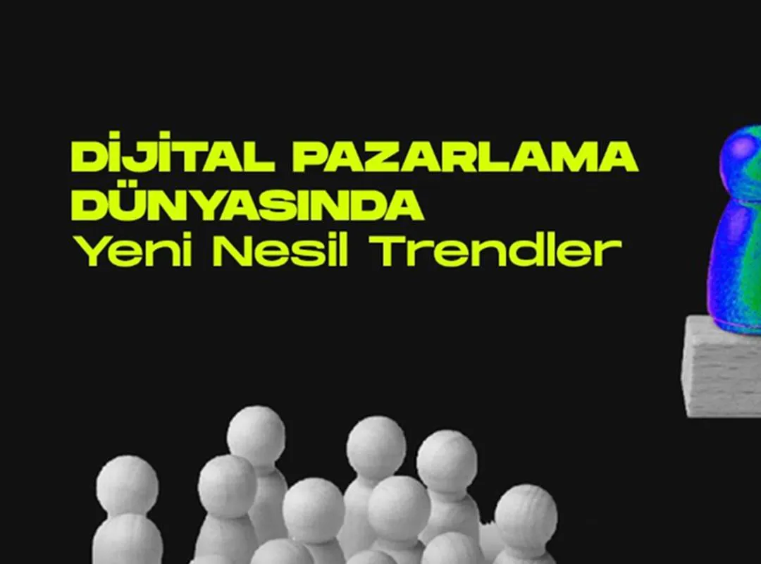 Dijital Pazarlama Dünyasında Yeni Nesil Trendler bölüm görseli