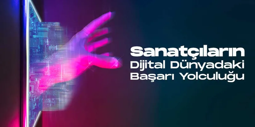 Sanatcilarin dijital dunyadaki basari yolculugu