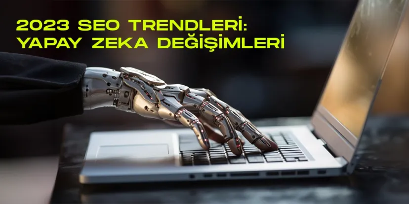 2023 seo trendleri yapay zeka ve rekabetin yol actigi degisimler