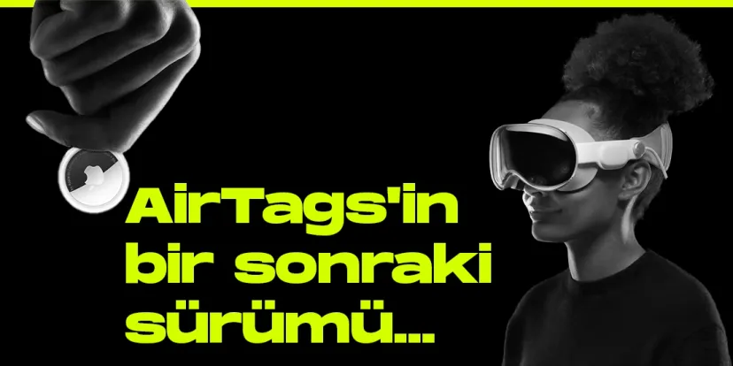 Airtagsin bir sonraki surumu icin bir sure bekleyebiliriz