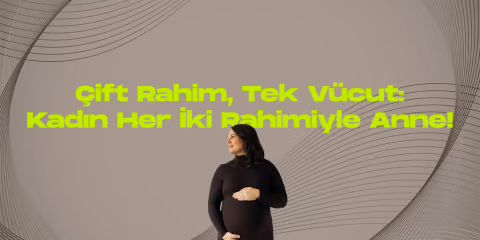 Cift rahim tek vucut kadin her iki rahimiyle anne