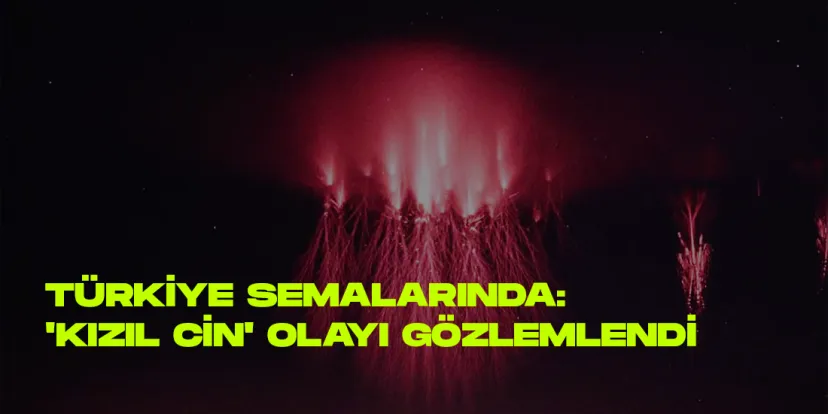 Turkiye semalarinda kizil cin olayi gozlemlendi