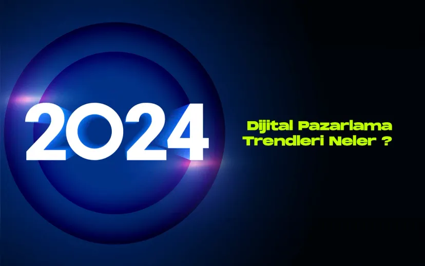 Dijital pazarlama trendleri 2024te bizi neler bekliyor