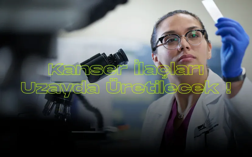 Yeni nesil kanser ilaclari uzayda uretilecek