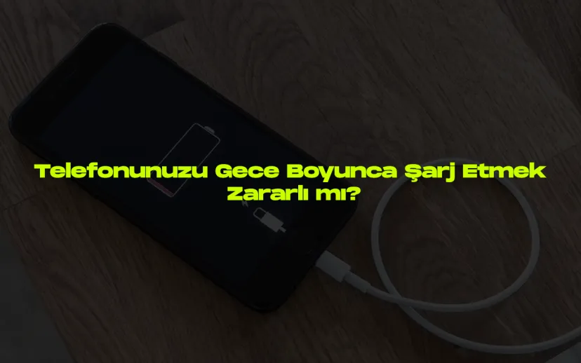 Gece boyu telefon sarj etmek zararli mi