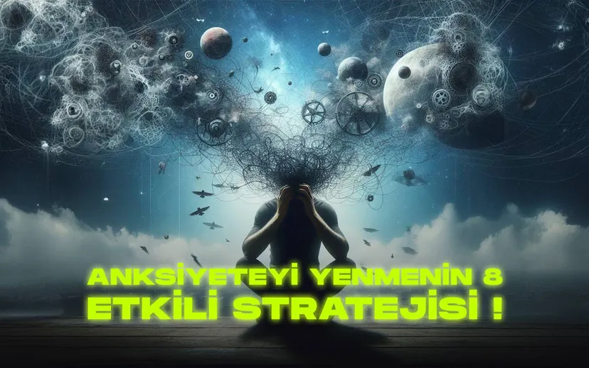 Anksiyeteyi yenmenin 8 etkili stratejisi