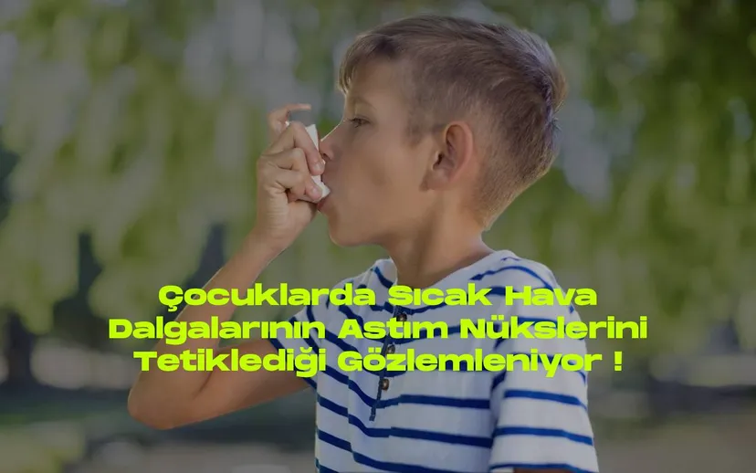 Cocuklarda sicak hava dalgalarinin astim nukslerini tetikledigi gozlemleniyor