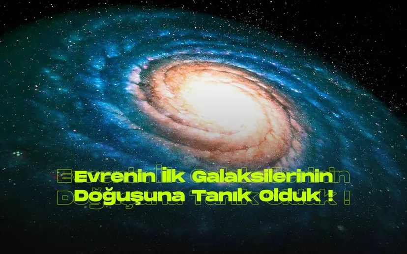 Evrenin ilk galaksilerinin dogusuna tanik olduk