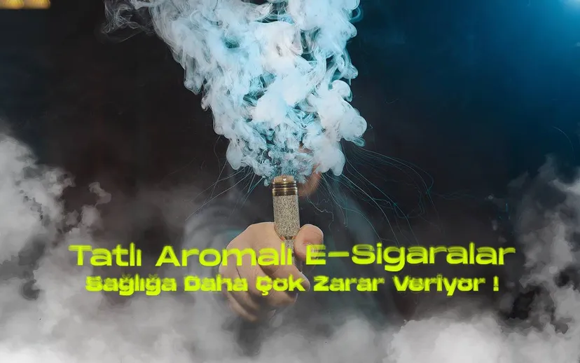 Tatli aromali e sigaralar sagliga daha cok zarar veriyor