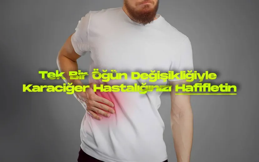 Tek bir ogun degisikligiyle karaciger hastaliginizi hafifletin
