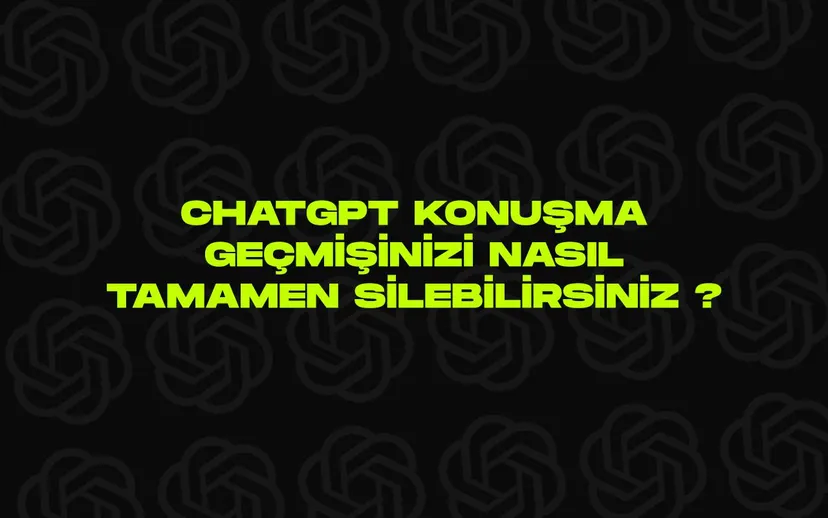 Chatgpt konusma gecmisinizi nasil tamamen silebilirsiniz