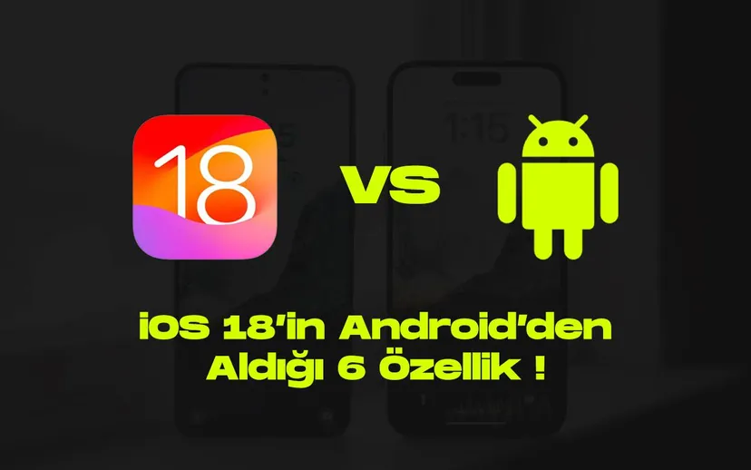 İos 18in androidden aldigi 6 ozellik