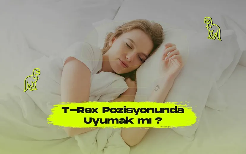 T rex pozisyonunda uyumak neden rahatlatiyor