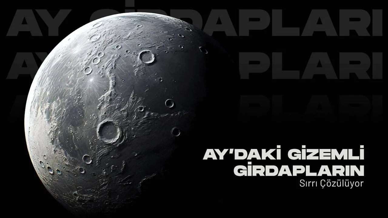 Ay’daki Gizemli Girdapların Sırrı Çözülüyor