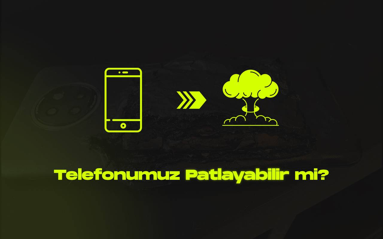 Telefonunuz patlayici olabilir mi